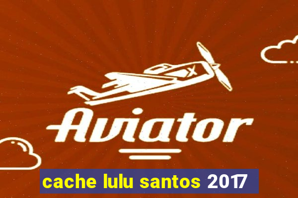 cache lulu santos 2017